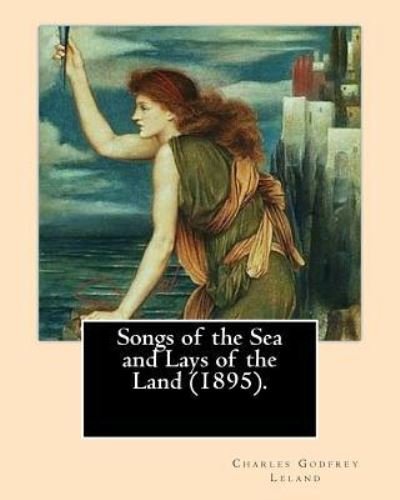 Cover for Charles Godfrey Leland · Songs of the Sea and Lays of the Land (1895). By (Paperback Bog) (2017)