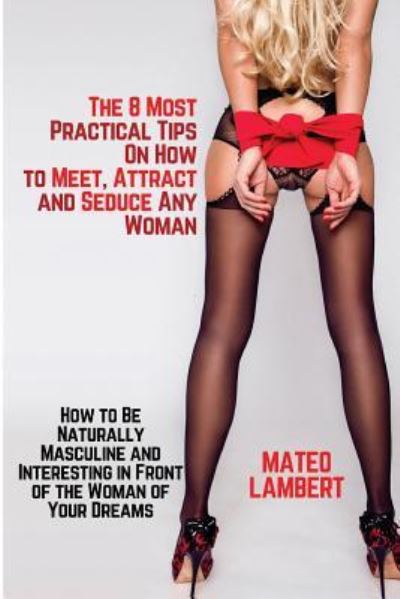 Cover for Mateo Lambert · The 8 Most Practical Tips on How to Meet, Attract and Seduce Any Woman (Paperback Book) (2017)