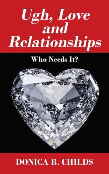 Cover for Donica B Childs · Ugh, Love and Relationships: Who Needs It? (Paperback Book) (2020)