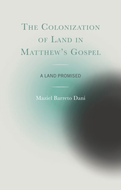 Cover for Maziel Barreto Dani · The Colonization of Land in Matthew's Gospel: A Land Promised (Hardcover Book) (2024)