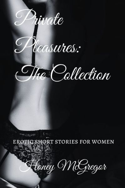 Cover for Honey McGregor · Private Pleasures: The Collection: Erotic Short Stories For Women (Paperback Book) (2018)