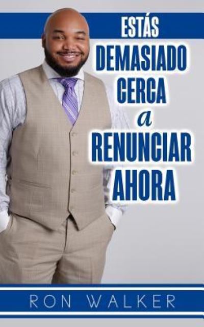 Cover for Ron Walker · Estas Demasiado Cerca a Renunciar Ahora (Paperback Book) (2018)