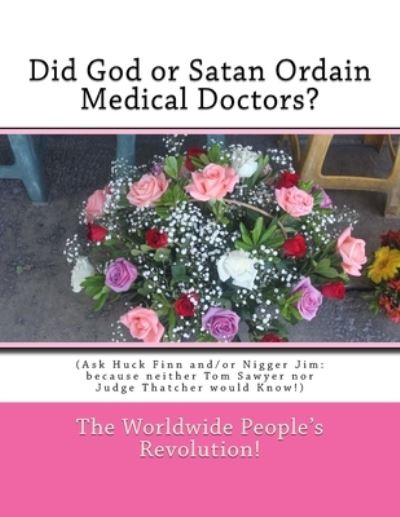 Did God or Satan Ordain Medical Doctors? - Worldwide People Revolution! - Books - Createspace Independent Publishing Platf - 9781987787320 - April 12, 2018