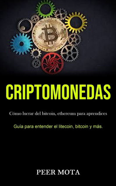 Criptomonedas: Como lucrar del bitcoin, ethereum para aprendices (Guia para entender el litecoin, bitcoin y mas.) - Peer Mota - Books - Daniel Heath - 9781989853320 - February 14, 2020