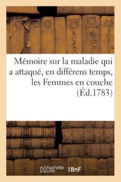 Cover for &quot;&quot; · Mémoire sur la maladie qui a attaqué, en différens temps, les Femmes en couche (Paperback Book) (2016)