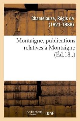 Cover for Régis de Chantelauze · Montaigne, Publications Relatives A Montaigne (Paperback Book) (2018)