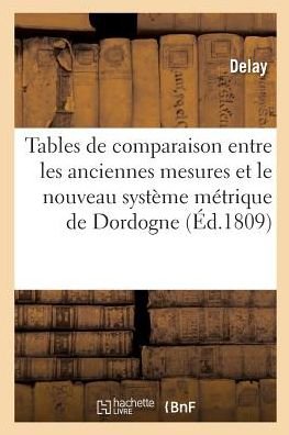 Tables de Comparaison Entre Les Anciennes Mesures Du Departement de la Dordogne - Delay - Bücher - Hachette Livre - BNF - 9782329074320 - 1. September 2018