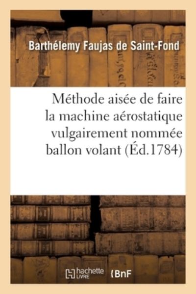 Cover for Barthelemy Faujas de Saint-Fond · Methode Aisee de Faire La Machine Aerostatique Vulgairement Nommee Ballon Volant (Paperback Book) (2021)