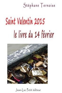 Saint Valentin 2015, Le Livre Du Samedi 14 Février - Stéphane Ternoise - Kirjat - Jean-Luc Petit éditeur - 9782365416320 - keskiviikko 21. tammikuuta 2015
