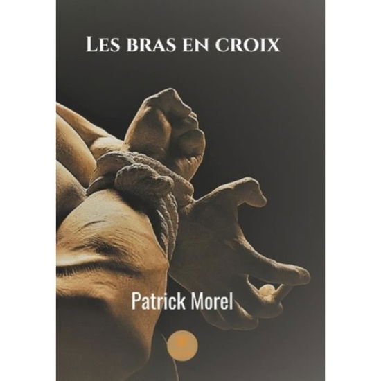 Les bras en croix - Patrick Morel - Books - Le Lys Bleu - 9782378779320 - March 8, 2019