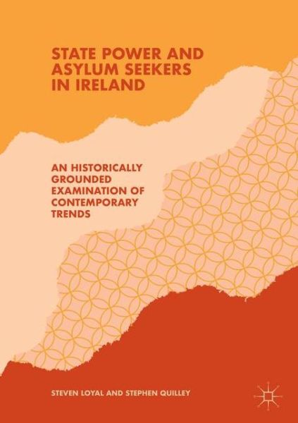 Cover for Steven Loyal · State Power and Asylum Seekers in Ireland: An Historically Grounded Examination of Contemporary Trends (Paperback Book) [Softcover reprint of the original 1st ed. 2018 edition] (2018)