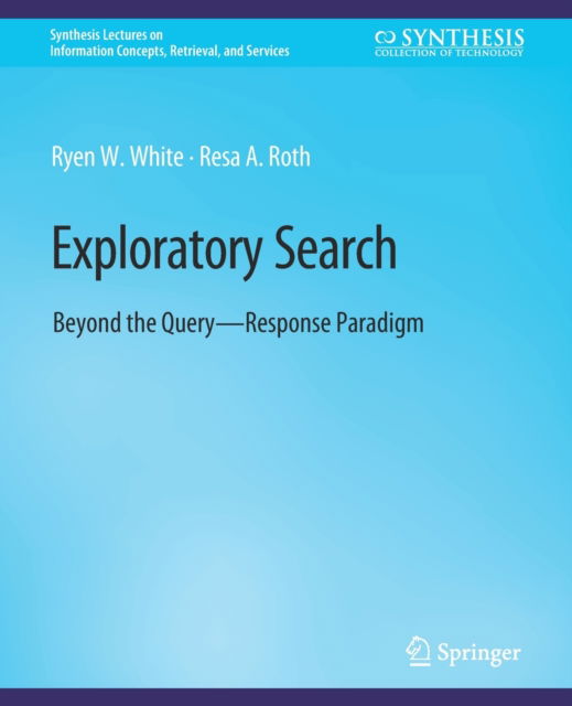 Cover for Ryen White · Exploratory Search: Beyond the Query-Response Paradigm - Synthesis Lectures on Information Concepts, Retrieval, and Services (Paperback Book) (2009)