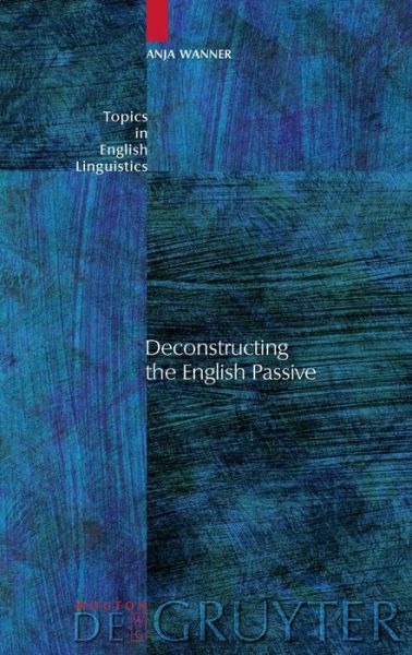 Cover for Anja Wanner · Deconstructing the English Passive (Topics in English Linguistics) (Hardcover Book) (2009)