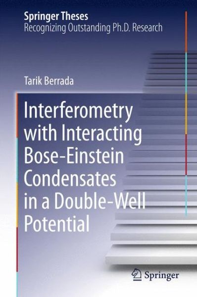 Cover for Tarik Berrada · Interferometry with Interacting Bose-Einstein Condensates in a Double-Well Potential - Springer Theses (Hardcover Book) [1st ed. 2016 edition] (2015)