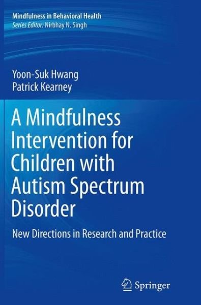 Cover for Yoon-Suk Hwang · A Mindfulness Intervention for Children with Autism Spectrum Disorders: New Directions in Research and Practice - Mindfulness in Behavioral Health (Paperback Bog) [Softcover reprint of the original 1st ed. 2015 edition] (2016)