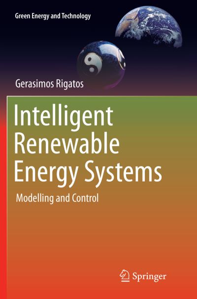 Cover for Gerasimos Rigatos · Intelligent Renewable Energy Systems: Modelling and Control - Green Energy and Technology (Paperback Book) [Softcover reprint of the original 1st ed. 2016 edition] (2018)