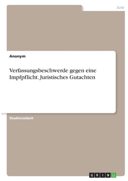 Cover for Anonym · Verfassungsbeschwerde gegen eine Impfpflicht. Juristisches Gutachten (Pocketbok) (2021)