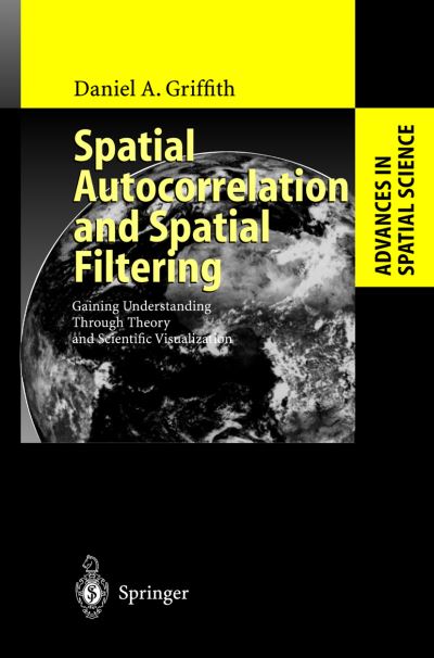 Cover for Daniel A. Griffith · Spatial Autocorrelation and Spatial Filtering: Gaining Understanding Through Theory and Scientific Visualization - Advances in Spatial Science (Hardcover Book) [2003 edition] (2003)