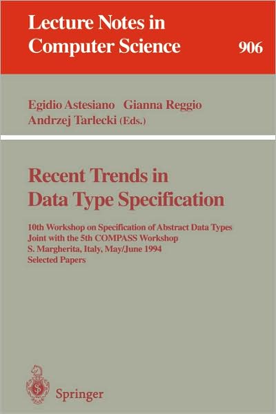 Cover for Egidio Astesiano · Recent Trends in Data Type Specification: 10th Workshop on Specification of Abstract Data Types Joint with the 5th Compass Workshop, S. Margherita, Italy, May 30 - June 3, 1994. Selected Papers (Workshop on Specification of Abstract Data Types Joint with  (Paperback Book) [Annotated edition] (1995)