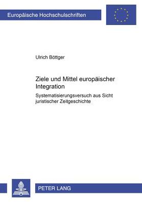 Cover for Ulrich Boettger · Ziele Und Mittel Europaeischer Integration: Systematisierungsversuch Aus Sicht Juristischer Zeitgeschichte (Paperback Book) [German edition] (2002)