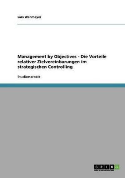 Cover for Lars Wehmeyer · Management by Objectives - Die Vorteile relativer Zielvereinbarungen im strategischen Controlling (Paperback Book) [German edition] (2008)