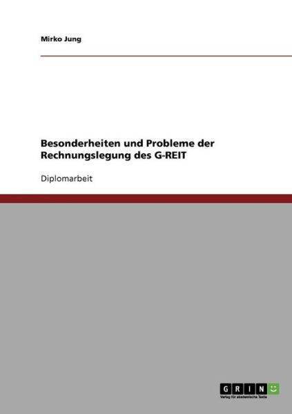 Besonderheiten und Probleme der Rechnungslegung des G-REIT - Mirko Jung - Bøger - Grin Verlag - 9783638883320 - 3. januar 2008