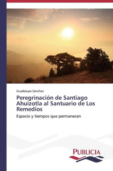 Cover for Guadalupe Sánchez · Peregrinación De Santiago Ahuizotla Al Santuario De Los Remedios (Paperback Bog) [Spanish edition] (2013)