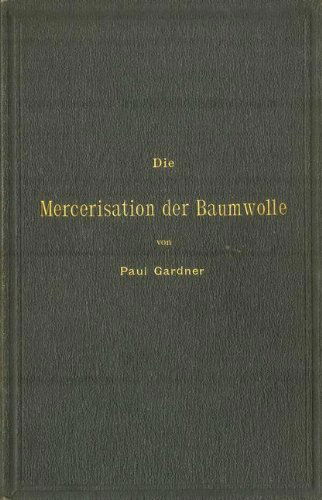 Cover for Gardner, Paul (University of Bedfordshire, Uk) · Die Mercerisation Der Baumwolle Mit Specieller Berucksichtigung Der In- Und Auslandischen Patente (Book) [German, Softcover Reprint of the Original 1st Ed. 1898 edition] (1901)