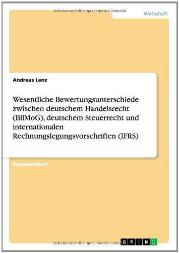 Cover for Andreas Lenz · Wesentliche Bewertungsunterschiede Zwischen Deutschem Handelsrecht (Bilmog), Deutschem Steuerrecht Und Internationalen Rechnungslegungsvorschriften (Ifrs) (German Edition) (Pocketbok) [German edition] (2014)