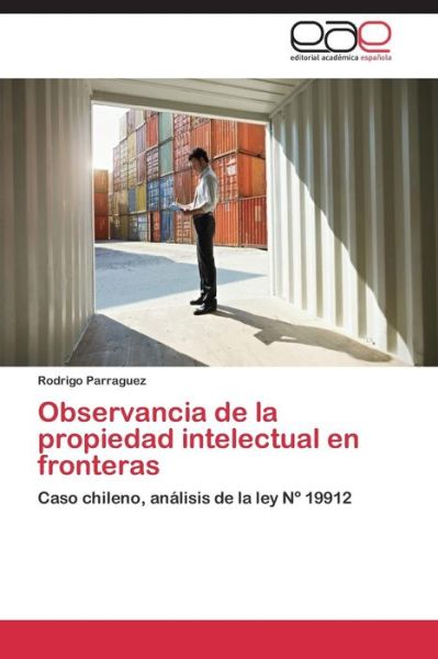 Cover for Rodrigo Parraguez · Observancia De La Propiedad Intelectual en Fronteras: Caso Chileno, Análisis De La Ley Nº 19912 (Paperback Book) [Spanish edition] (2014)