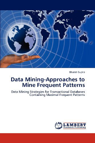 Cover for Bharat Gupta · Data Mining-approaches to Mine Frequent Patterns: Data Mining Strategies for Transactional Databases Containing Maximal Frequent Patterns (Paperback Book) (2012)