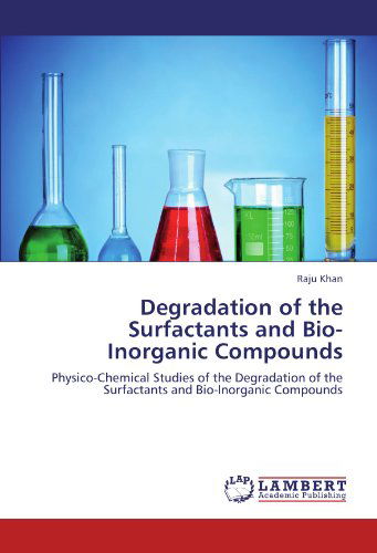 Cover for Raju Khan · Degradation of the Surfactants and Bio-inorganic Compounds: Physico-chemical Studies of the Degradation of the Surfactants and Bio-inorganic Compounds (Paperback Book) (2012)