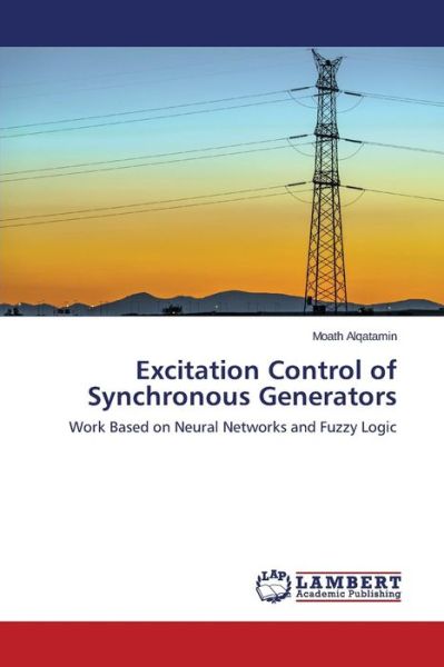 Cover for Moath Alqatamin · Excitation Control of Synchronous Generators: Work Based on Neural Networks and Fuzzy Logic (Paperback Book) (2014)