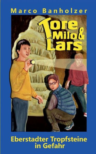 Tore, Milo & Lars - Eberstadter Tropfsteine in Gefahr - Marco Banholzer - Books - Books on Demand - 9783732297320 - January 28, 2014