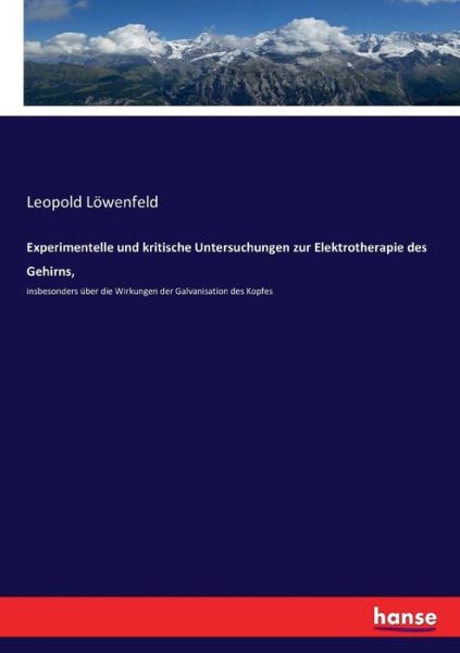 Experimentelle und kritische Untersuchungen zur Elektrotherapie des Gehirns,: insbesonders uber die Wirkungen der Galvanisation des Kopfes - Leopold Loewenfeld - Böcker - Hansebooks - 9783744669320 - 30 mars 2017