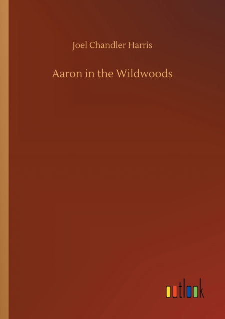 Aaron in the Wildwoods - Joel Chandler Harris - Books - Outlook Verlag - 9783752349320 - July 22, 2020