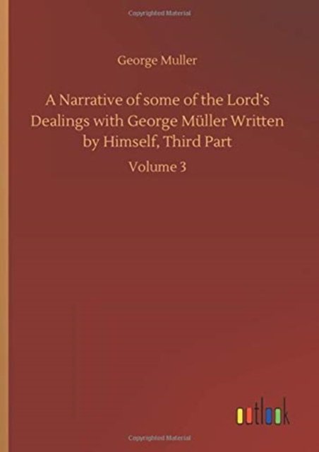 A Narrative of some of the Lord's Dealings with George Muller Written by Himself, Third Part: Volume 3 - George Muller - Books - Outlook Verlag - 9783752435320 - August 14, 2020