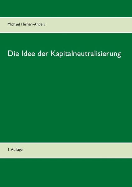 Cover for Michael Heinen-Anders · Die Idee der Kapitalneutralisierung: 1. Auflage (Paperback Book) (2019)