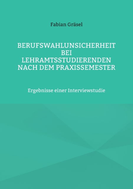 Cover for Fabian Gräsel · Berufswahlunsicherheit bei Lehramtsstudierenden nach dem Praxissemester (Paperback Book) (2021)