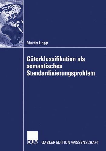 Guterklassifikation als Semantisches Standardisierungsproblem - Martin Hepp - Books - Deutscher Universitats-Verlag - 9783824479320 - November 26, 2003