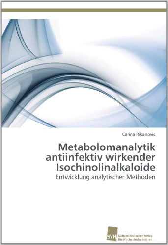 Cover for Carina Rikanovic · Metabolomanalytik Antiinfektiv Wirkender Isochinolinalkaloide: Entwicklung Analytischer Methoden (Paperback Book) [German edition] (2012)