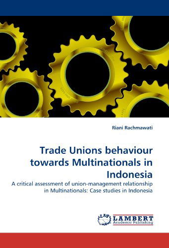 Cover for Riani Rachmawati · Trade Unions Behaviour Towards Multinationals in Indonesia: a Critical Assessment of Union-management Relationship in Multinationals: Case Studies in Indonesia (Paperback Book) (2010)