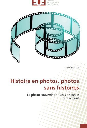 Cover for Imen Chatti · Histoire en Photos, Photos Sans Histoires: La Photo Souvenir en Tunisie Sous Le Protectorat (Paperback Book) [French edition] (2018)