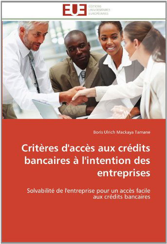 Cover for Boris Ulrich Mackaya Tamane · Critères D'accès Aux Crédits Bancaires À L'intention Des Entreprises: Solvabilité De L'entreprise Pour Un Accès Facile Aux Crédits Bancaires (Paperback Book) [French edition] (2018)