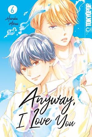 Anyway, I Love You 06 - Haruka Mitsui - Books - TOKYOPOP - 9783842091320 - November 8, 2023