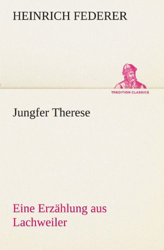 Cover for Heinrich Federer · Jungfer Therese: Eine Erzählung Aus Lachweiler (Tredition Classics) (German Edition) (Taschenbuch) [German edition] (2012)