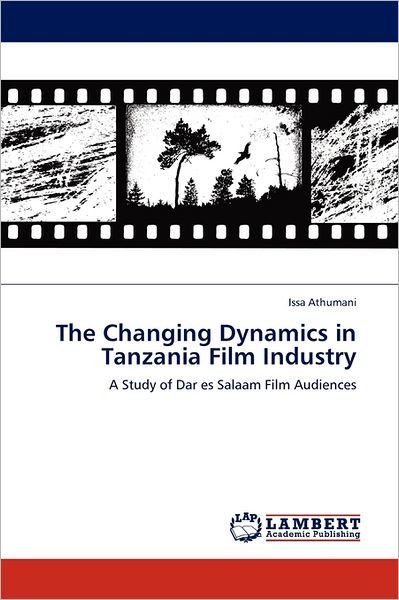 Cover for Issa Athumani · The Changing Dynamics in Tanzania Film Industry: a Study of Dar Es Salaam Film Audiences (Paperback Bog) (2011)
