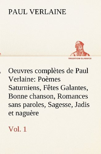 Cover for Paul Verlaine · Oeuvres Complètes De Paul Verlaine, Vol. 1 Poèmes Saturniens, Fêtes Galantes, Bonne Chanson, Romances Sans Paroles, Sagesse, Jadis et Naguère (Tredition Classics) (French Edition) (Paperback Bog) [French edition] (2012)