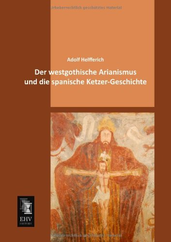 Cover for Adolf Helfferich · Der Westgothische Arianismus Und Die Spanische Ketzer-geschichte (Paperback Book) [German edition] (2013)