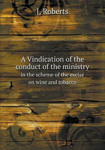 Cover for J. Roberts · A Vindication of the Conduct of the Ministry in the Scheme of the Excise on Wine and Tobacco (Pocketbok) (2013)